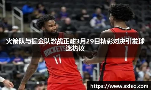 DG视讯火箭队与掘金队激战正酣3月29日精彩对决引发球迷热议